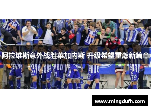 阿拉维斯意外战胜莱加内斯 升级希望重燃新篇章