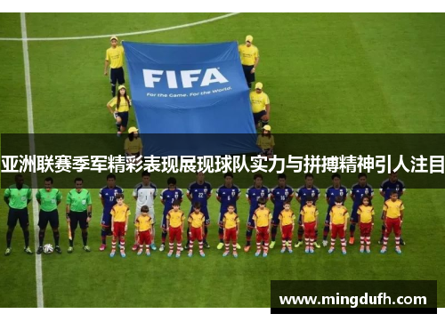 亚洲联赛季军精彩表现展现球队实力与拼搏精神引人注目