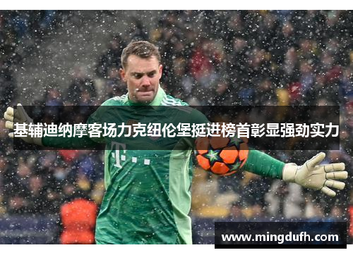 基辅迪纳摩客场力克纽伦堡挺进榜首彰显强劲实力