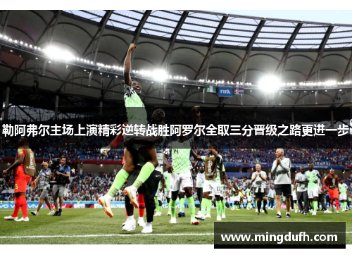 勒阿弗尔主场上演精彩逆转战胜阿罗尔全取三分晋级之路更进一步