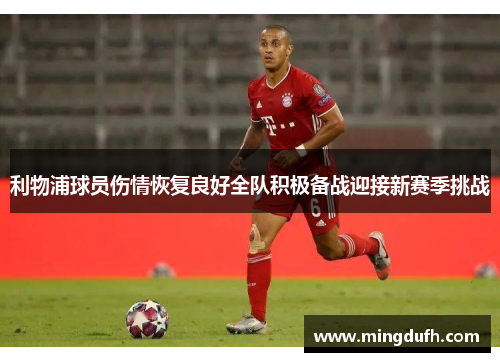 利物浦球员伤情恢复良好全队积极备战迎接新赛季挑战